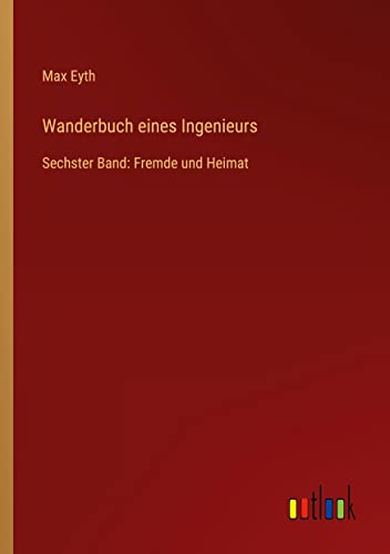 Wanderbuch eines Ingenieurs: Sechster Band: Fremde und Heimat