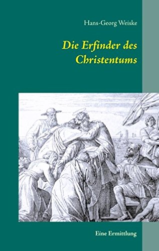 Die Erfinder des Christentums: Eine Ermittlung