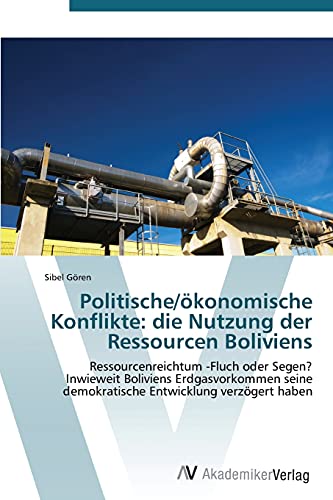 Politische/ökonomische Konflikte: die Nutzung der Ressourcen Boliviens: Ressourcenreichtum -Fluch oder Segen? Inwieweit Boliviens Erdgasvorkommen seine demokratische Entwicklung verzögert haben