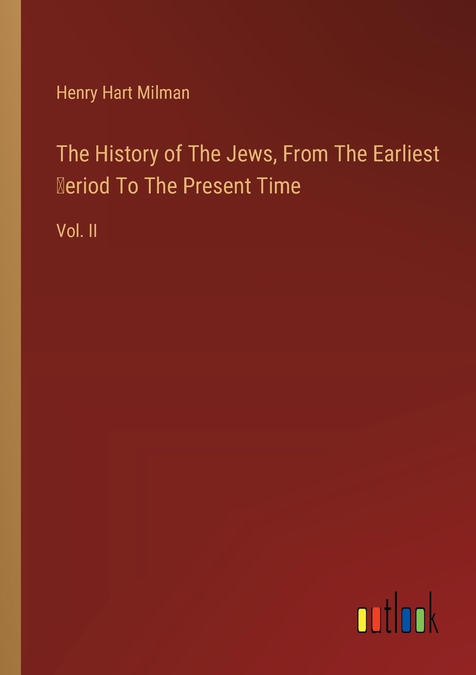 The History of The Jews, From The Earliest ¿eriod To The Present Time: Vol. II