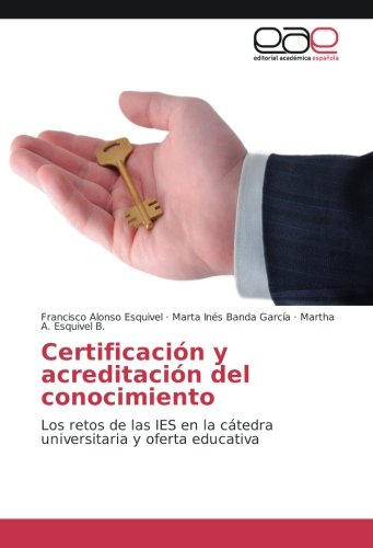 Certificación y acreditación del conocimiento: Los retos de las IES en la cátedra universitaria y oferta educativa