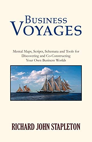 Business Voyages: Mental Maps, Scripts,Schemata, and Tools for Discovering and Co-Constructing Your Own Business Worlds