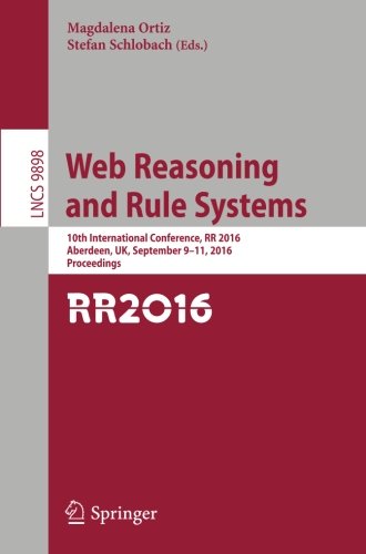Web Reasoning and Rule Systems: 10th International Conference, RR 2016, Aberdeen, UK, September 9-11, 2016, Proceedings (Lecture Notes in Computer Science)
