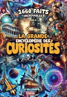 La Grande Encyclopédie des Curiosités - 1660 Faits Incroyables: Explorez le Monde des Mystères et du Savoir.