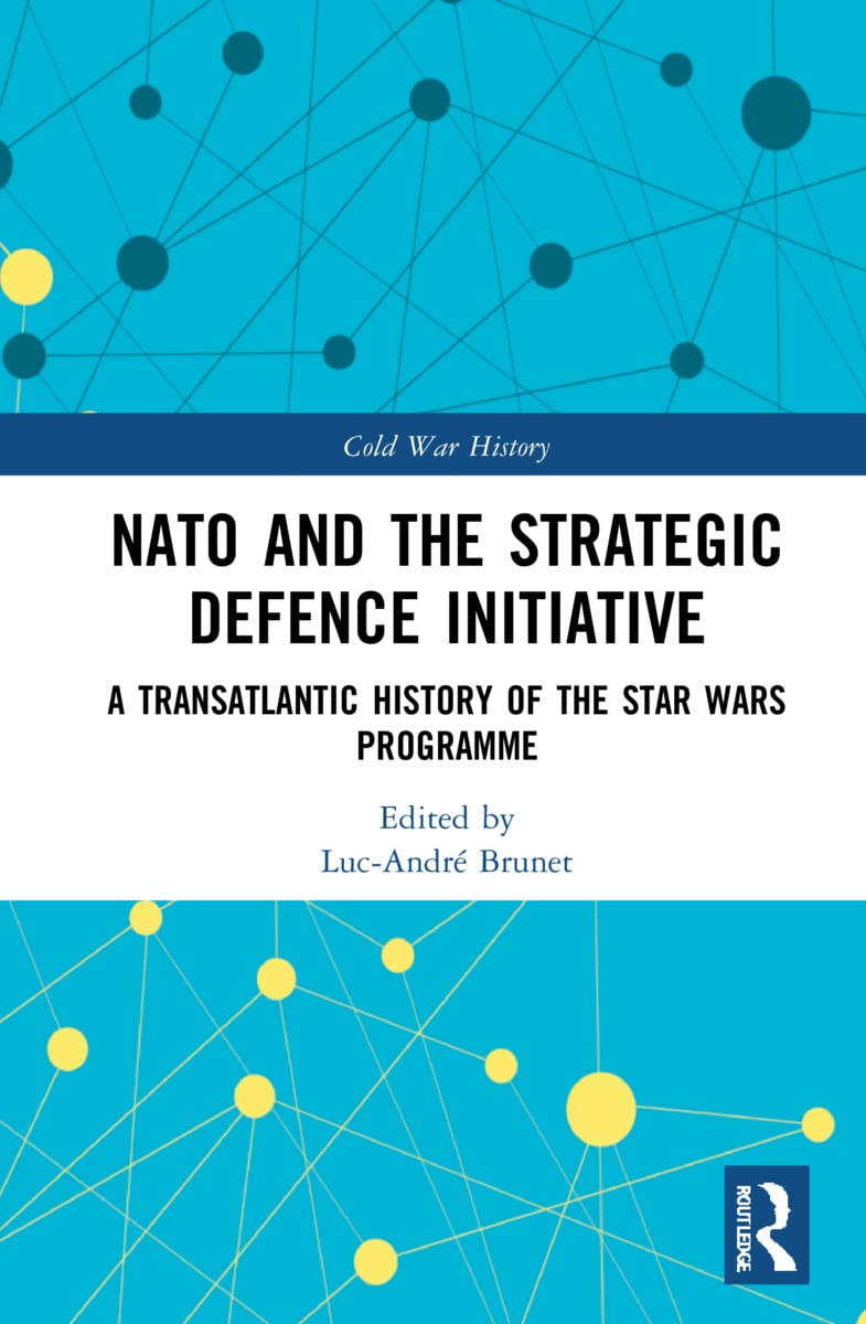 NATO and the Strategic Defence Initiative: A Transatlantic History of the Star Wars Programme (Cold War History)