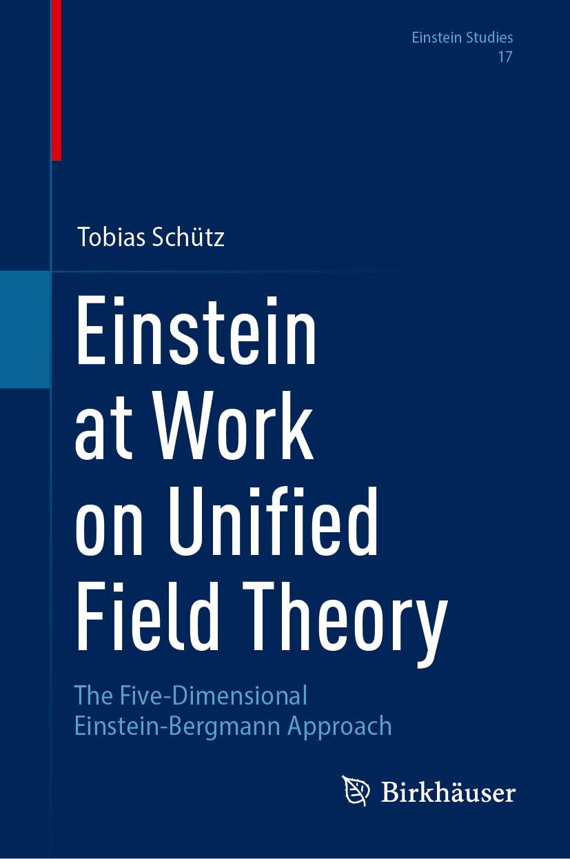Einstein at Work on Unified Field Theory: The Five-Dimensional Einstein-Bergmann Approach (Einstein Studies, 17, Band 17)