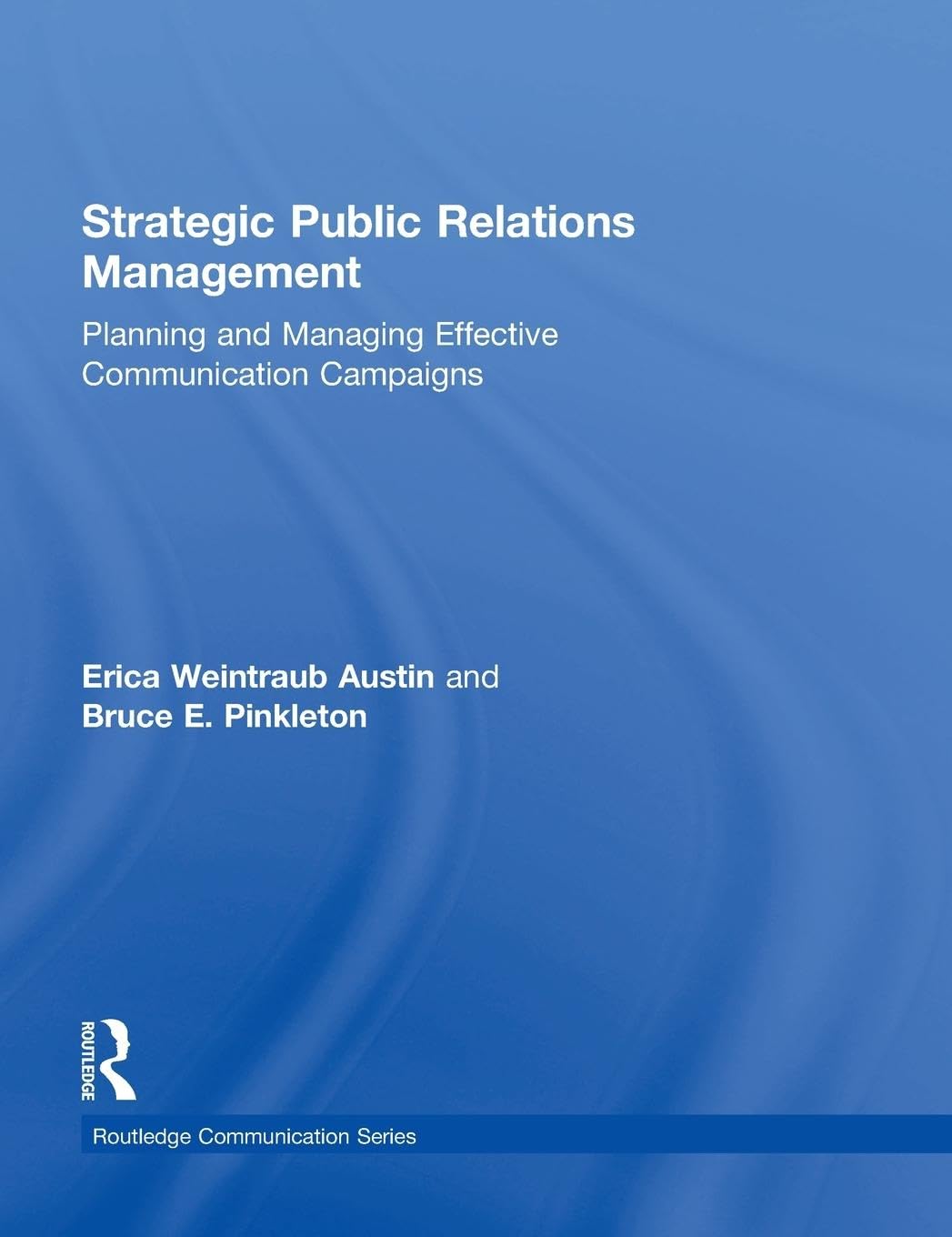 Strategic Public Relations Management: Planning and Managing Effective Communication Campaigns (Routledge Communication)