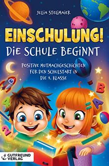 Einschulung! Die Schule beginnt: Positive Mutmachgeschichten für den Schulstart in die 1. Klasse ¿ Das perfekte Geschenk für die Füllung der Schultüte für Mädchen und Jungen.