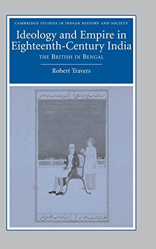 Ideology and Empire in Eighteenth-Century India: The British in Bengal (Cambridge Studies in Indian History and Society, Band 14)