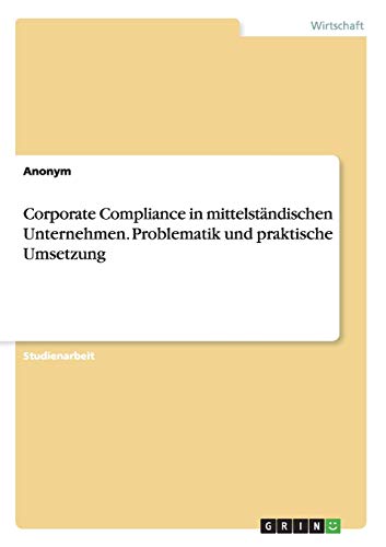 Corporate Compliance in mittelständischen Unternehmen. Problematik und praktische Umsetzung