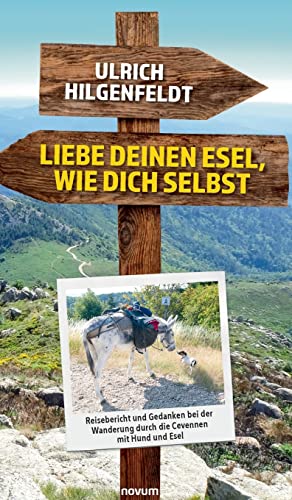 Liebe deinen Esel, wie dich selbst: Reisebericht und Gedanken bei der Wanderung durch die Cevennen mit Hund und Esel