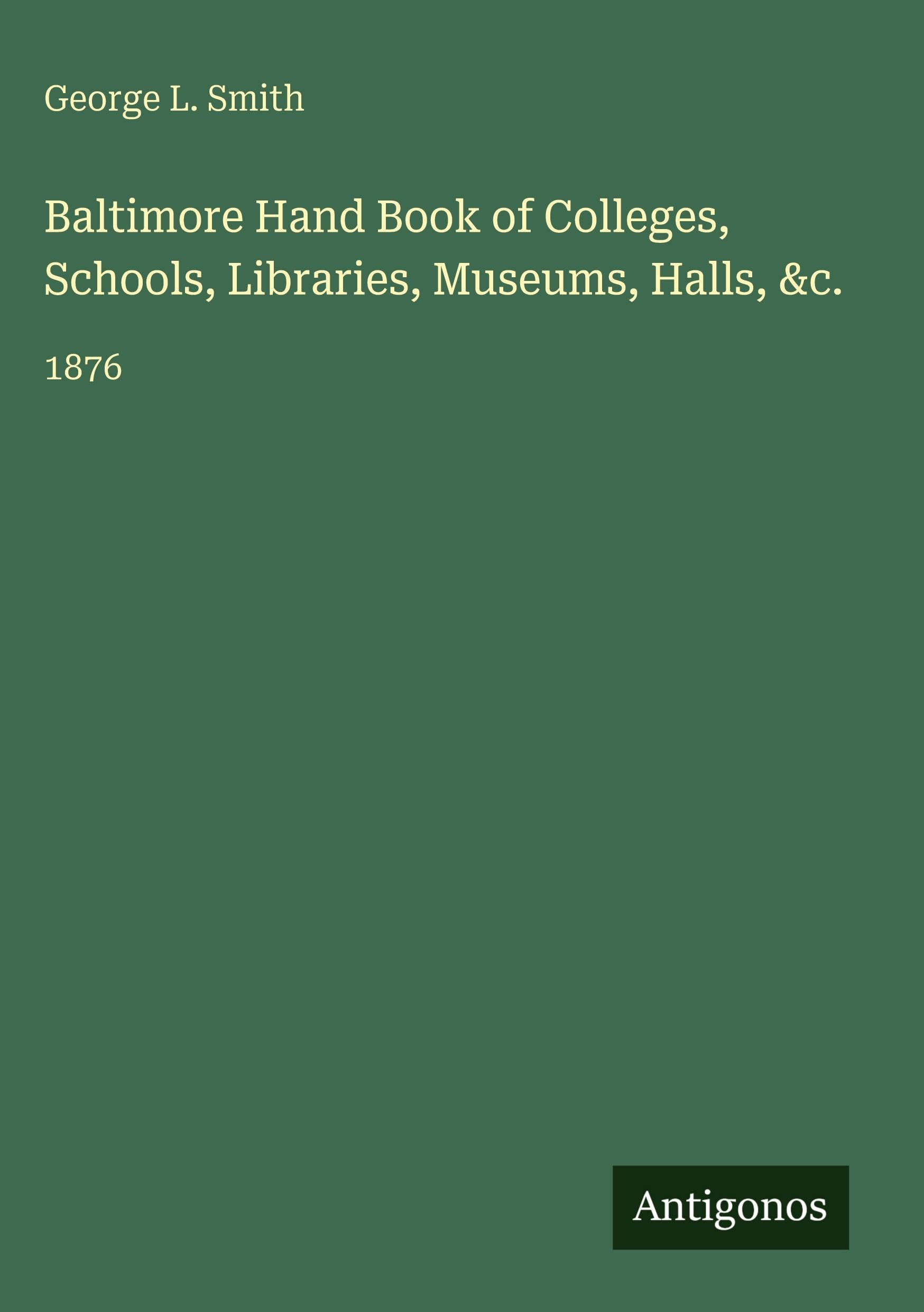 Baltimore Hand Book of Colleges, Schools, Libraries, Museums, Halls, &c.: 1876