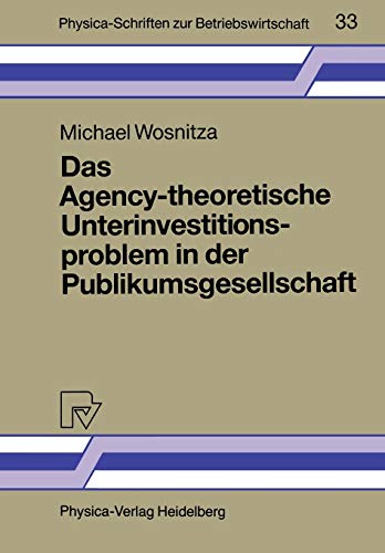 Das Agency-theoretische Unterinvestitionsproblem in der Publikumsgesellschaft (Physica-Schriften zur Betriebswirtschaft, 33, Band 33)