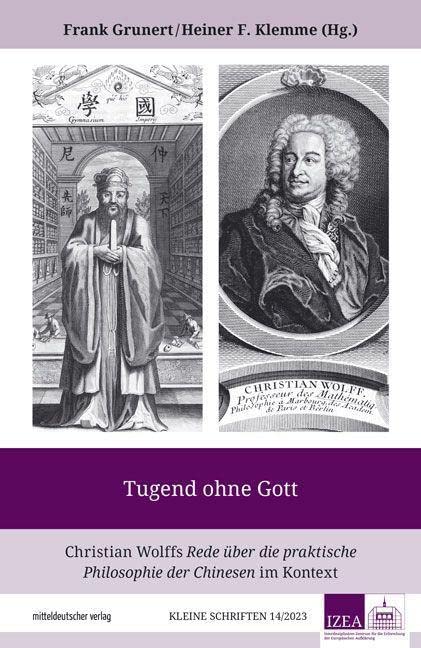 Tugend ohne Gott: Christian Wolffs Rede über die praktische Philosophie der Chinesen im Kontext (IZEA - Kleine Schriften)