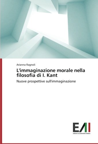 L'immaginazione morale nella filosofia di I. Kant: Nuove prospettive sull'immaginazione