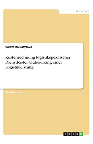 Kostenrechnung logistikspezifischer Dienstleister. Outsourcing einer Logistikleistung