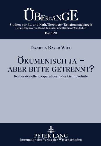 Ökumenisch ja - aber bitte getrennt?: Konfessionelle Kooperation in der Grundschule (Übergänge. Studien zur Evangelischen und Katholischen Theologie/Religionspädagogik)