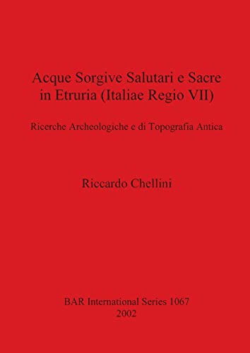 Acque Sorgive Salutari e Sacre in Etruria (Italiae Regio VII): Ricerche Archeologiche e di Tipografia Antica (British Archaeological Reports, Band 1067)
