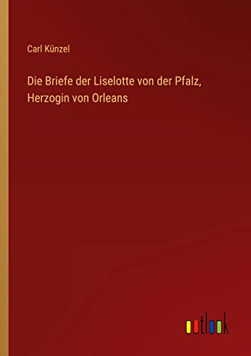 Die Briefe der Liselotte von der Pfalz, Herzogin von Orleans