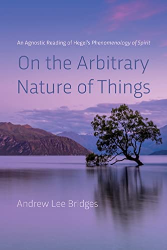 On the Arbitrary Nature of Things: An Agnostic Reading of Hegel's Phenomenology of Spirit