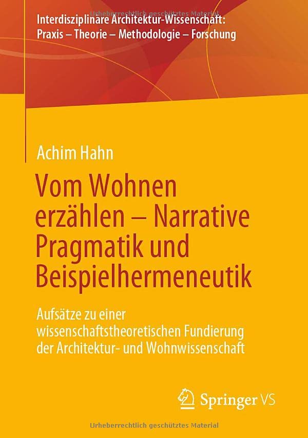 Vom Wohnen erzählen – Narrative Pragmatik und Beispielhermeneutik: Aufsätze zu einer wissenschaftstheoretischen Fundierung der Architektur- und ... Praxis – Theorie – Methodologie – Forschung)