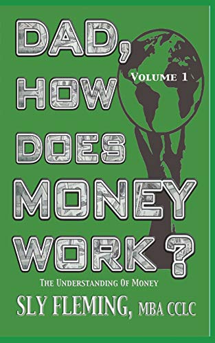 Dad, How Does Money Work? Volume 1 The understanding of Money: The understanding of Money