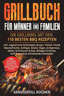 Grillbuch für Männer & Familien: Die Grillbibel mit den 110 besten BBQ Rezepten Inkl. vegetarische Grillrezepte, Burger, Fleisch, Fisch, Huhn, Steak, Vegan, Soßen. Für Kohle, Gasgrill & Elektrogrill