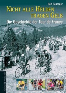 Nicht alle Helden tragen Gelb: Die Geschichte der Tour de France