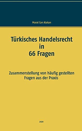 Türkisches Handelsrecht in 66 Fragen: Zusammenstellung von häufig gestellten Fragen aus der Praxis