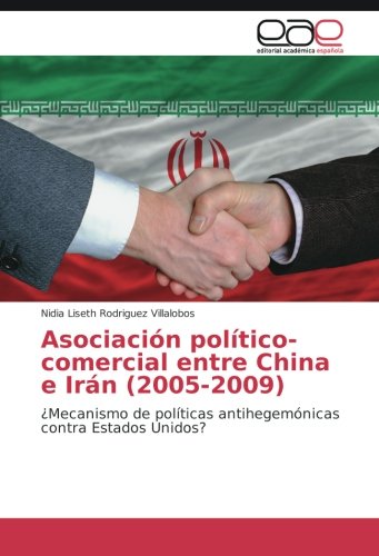 Asociación político-comercial entre China e Irán (2005-2009): ¿Mecanismo de políticas antihegemónicas contra Estados Unidos?