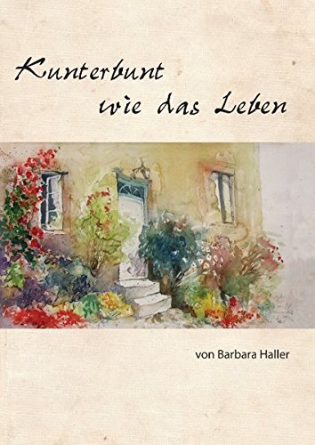 Kunterbunt wie das Leben: Gedichte von Barbara Haller