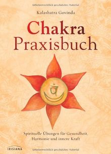 Chakra-Praxisbuch: Spirituelle Übungen für Gesundheit, Harmonie und innere Kraft