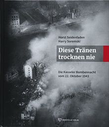 Diese Tränen trocknen nie: Die Kasseler Bombennacht vom 22. Oktober 1943