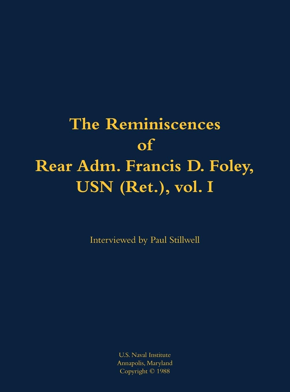 The Reminiscences of Rear Adm. Francis D. Foley, USN (Ret.), vol.I: 1910-1999