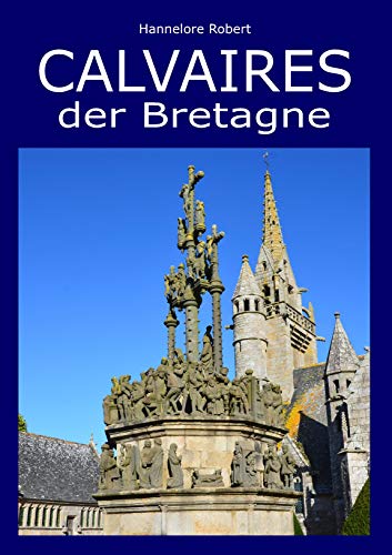 Calvaires der Bretagne: Einzigartige Kreuz-Monumente aus Granit des 15. bis 17. Jahrhunderts