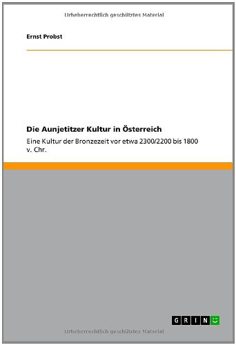 Die Aunjetitzer Kultur in Österreich: Eine Kultur der Bronzezeit vor etwa 2300/2200 bis 1800 v. Chr