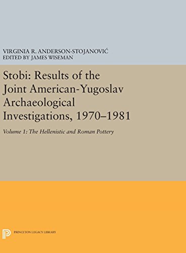 Stobi: Results of the Joint American-Yugoslav Archaeological Investigations, 1970-1981: Volume 1: The Hellenistic and Roman Pottery (Princeton Legacy Library)