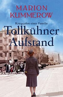 Tollkühner Aufstand: Eine anrührende Geschichte über Liebe, Familienbande und den Widerstand gegen ein Unrechtsregime (Kriegsjahre Einer Familie)