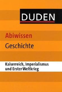 Duden Abiwissen Geschichte - Kaiserreich, Imperialismus und Erster Weltkrieg