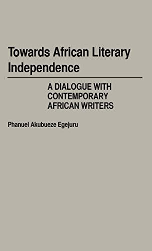 Towards African Literary Independence: A Dialogue with Contemporary African Writers (Contributions in Afro-american and African Studies: Contemporary Black Poets)