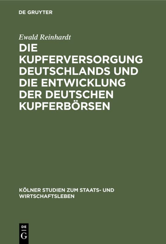 Die Kupferversorgung Deutschlands und die Entwicklung der deutschen Kupferbörsen (Kölner Studien zum Staats- und Wirtschaftsleben, 4, Band 4)