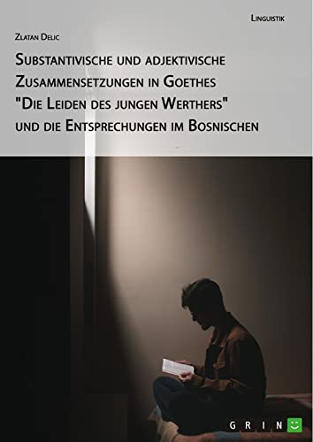 Substantivische und adjektivische Zusammensetzungen in Goethes Die Leiden des jungen Werthers und die Entsprechungen im Bosnischen