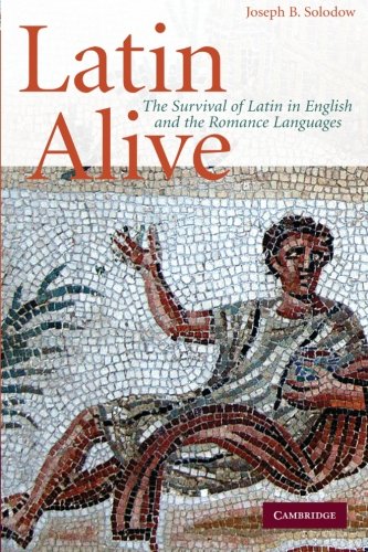 Solodow, Joseph B. Latin Alive, The Survival Of Latin In English And The Romance Languages