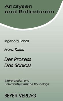 Analysen und Reflexionen, Bd.42, Franz Kafka 'Der Prozeß' und 'Das Schloß': Interpretationen und unterrichtspraktische Vorschläge