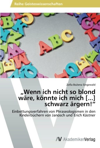 „Wenn ich nicht so blond wäre, könnte ich mich [...] schwarz ärgern!“: Einbettungsverfahren von Phraseologismen in den Kinderbüchern von Janosch und Erich Kästner