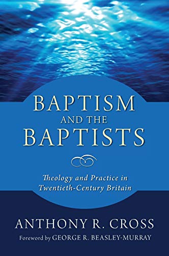 Baptism and the Baptists: Theology and Practice in Twentieth-Century Britain