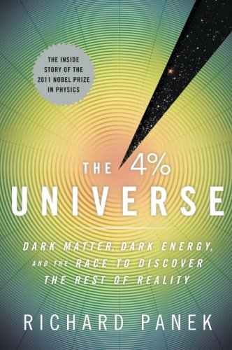 Richard Panek The 4 Percent Universe, Dark Matter, Dark Energy, And The Race To Discover The Rest Of Reality