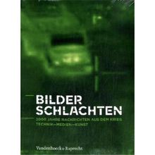 Bilderschlachten: 2000 Jahre Nachrichten aus dem Krieg. Technik - Medien - Kunst