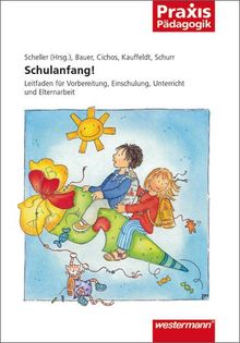 Praxis Pädagogik: Schulanfang!: Vorbereitung, Einschulung, Unterricht und Elternarbeit: Leitfaden für Vorbereitung, Einschulung, Unterricht und Elternarbeit