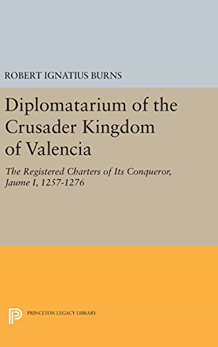 Diplomatarium of the Crusader Kingdom of Valencia: The Registered Charters of Its Conqueror Jaume I, 1257-1276. Volume II, Foundations of Crusader ... 1257-1263 (Princeton Legacy Library)